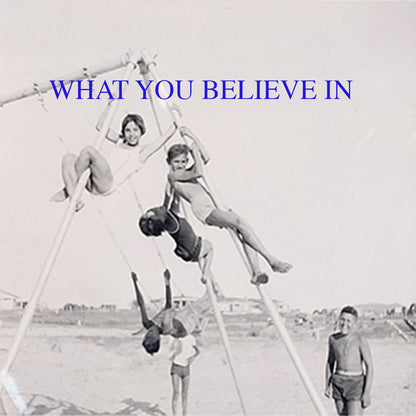 WHAT YOU BELIEVE IN